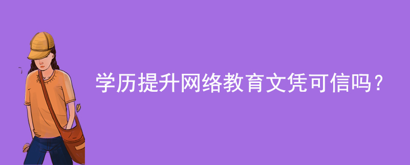 学历提升网络教育文凭可信吗？