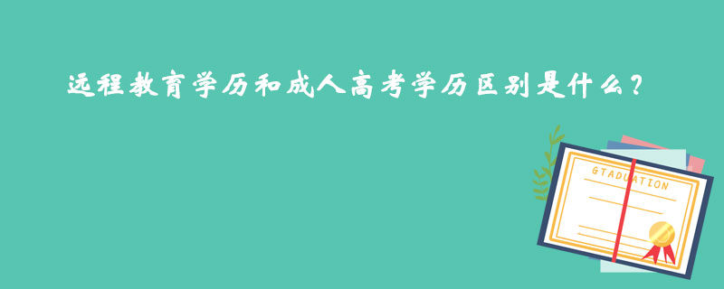 远程教育学历和成人高考学历区别是什么？