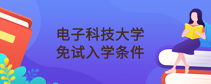 电子科技大学网络教育免试入学条件