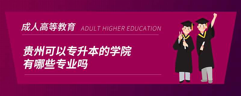 贵州可以专升本的学院有哪些专业吗