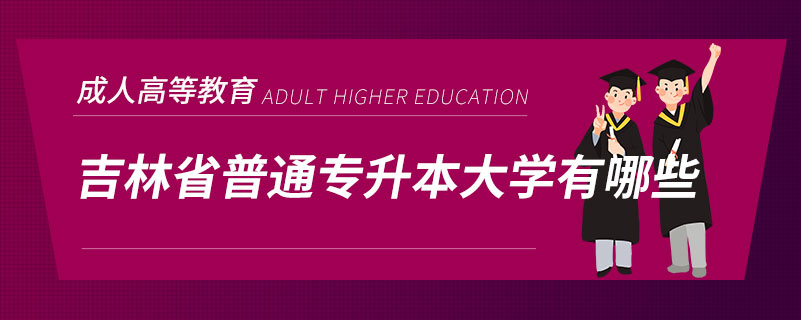 吉林省普通专升本大学有哪些