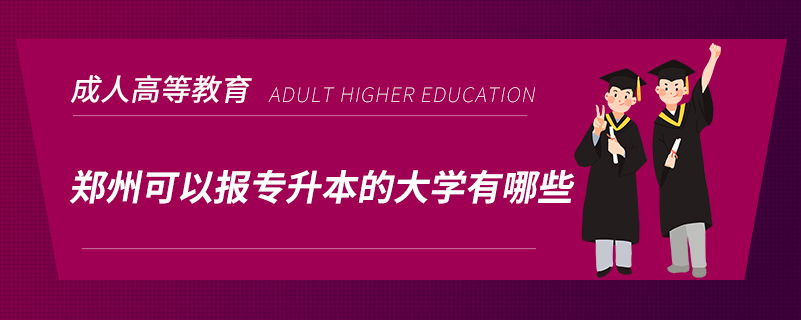 郑州可以报专升本的大学有哪些