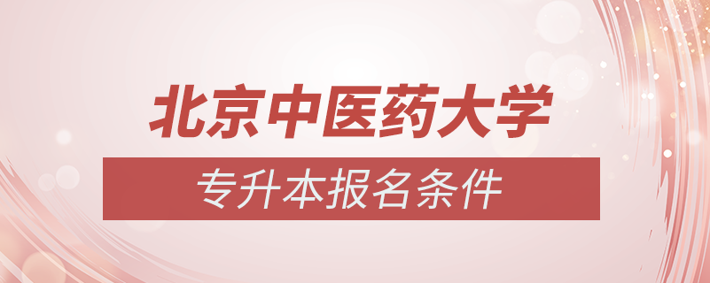 北京中医药大学专升本报名条件