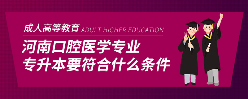 河南口腔医学专业专升本要符合什么条件