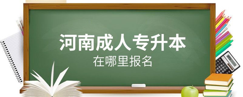 河南成人专升本在哪里报名