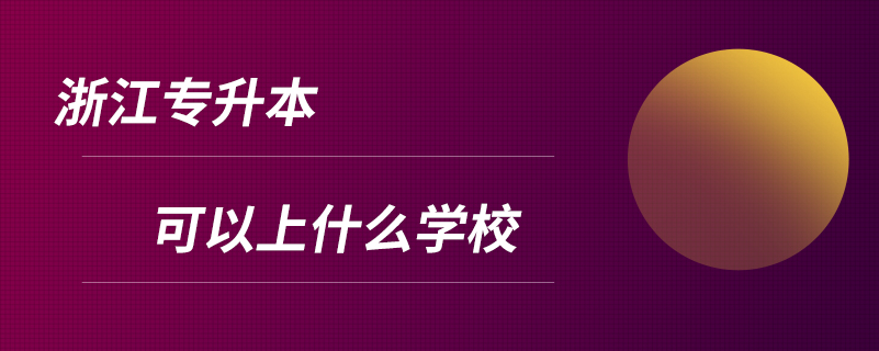 浙江专升本可以上什么学校