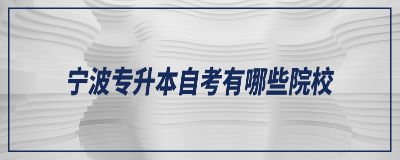 宁波专升本自考有哪些院校