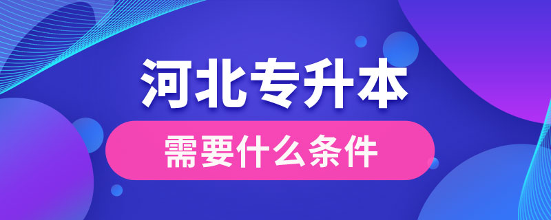 河北专升本需要什么条件