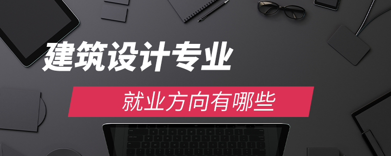 建筑设计专业就业方向有哪些