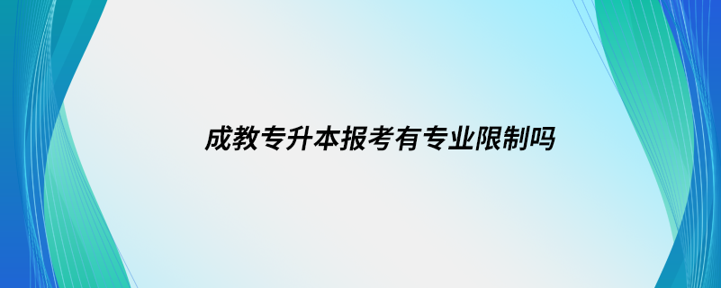 成教专升本报考有专业限制吗