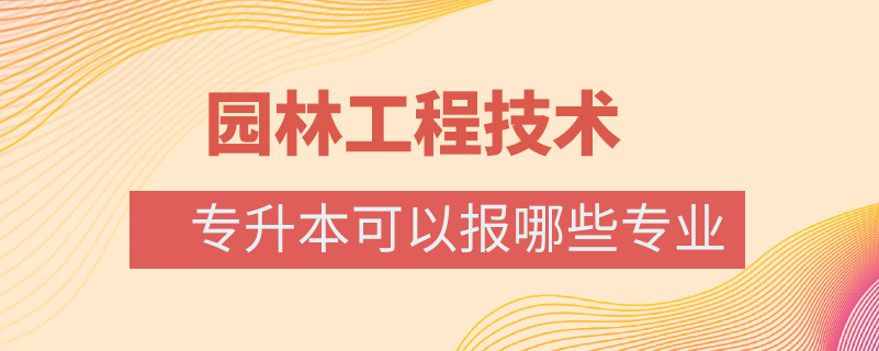 园林工程技术专升本可以报哪些专业