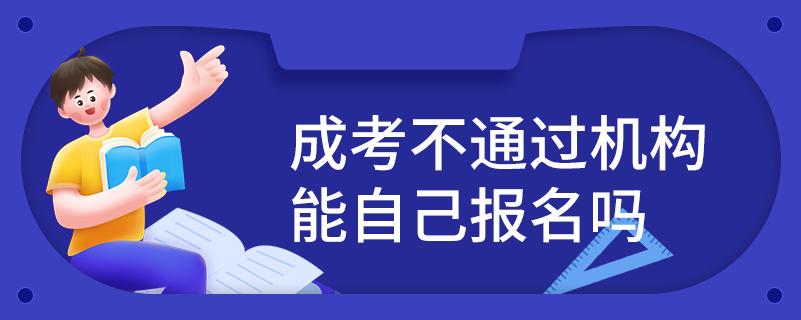 成考不通过机构能自己报名吗