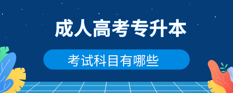 成人高考专升本考试科目有哪些