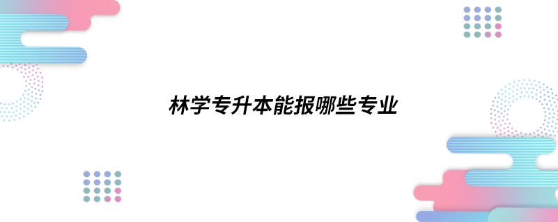 林学专升本能报哪些专业