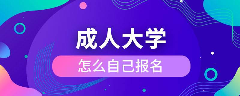 成人大学怎么自己报名