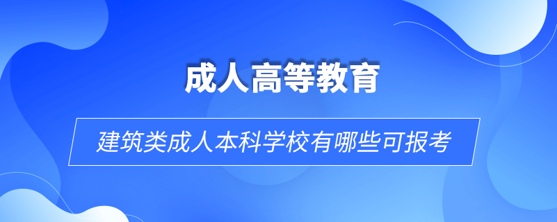 建筑类成人本科学校有哪些可报考