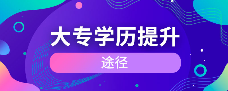 大专学历提升的途径