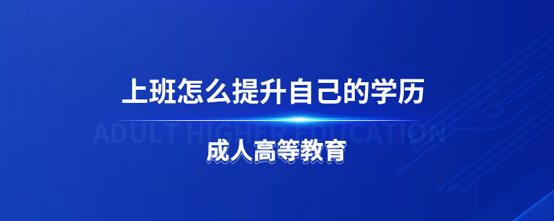 上班怎么提升自己的学历