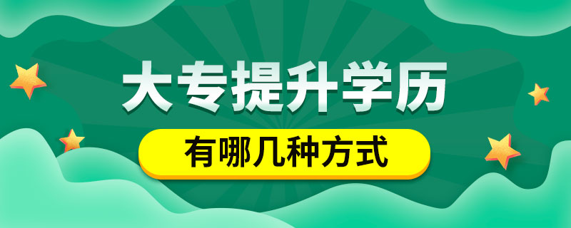 大专提升学历有哪几种方式