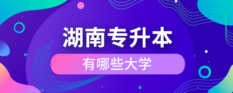 湖南有哪些大学可以专升本