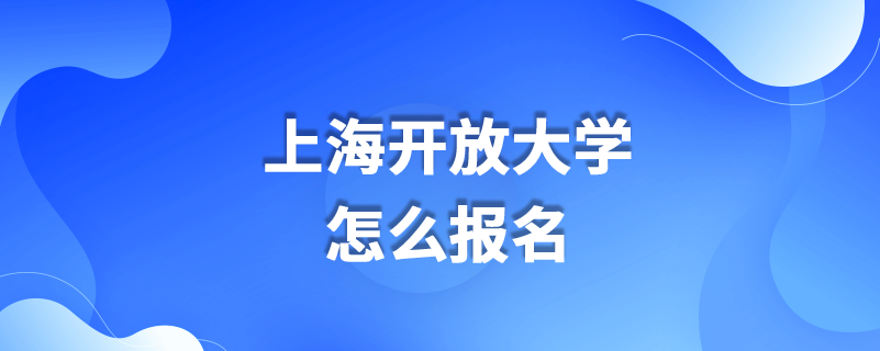 上海开放大学怎么报名