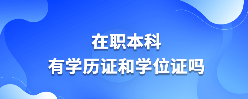 在职本科有学历证和学位证吗