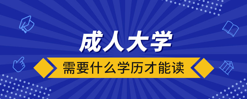 成人大学需要什么学历才能读