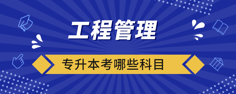 工程管理专升本考哪些科目