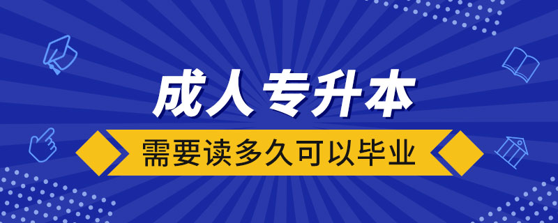 成人专升本需要读多久可以毕业