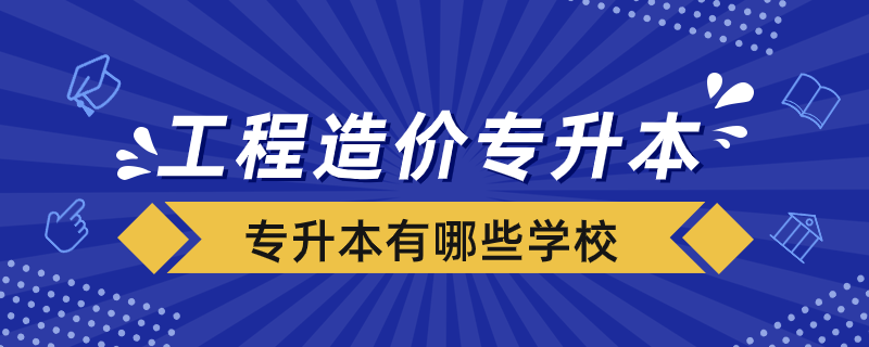 工程造价专业专升本有哪些学校