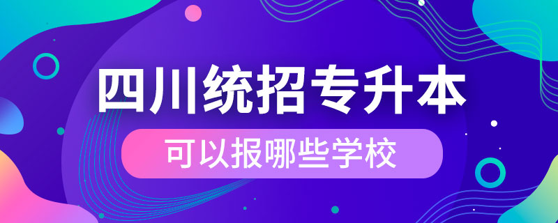 四川省统招专升本可以报哪些学校