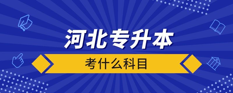 河北统招专升本考什么科目