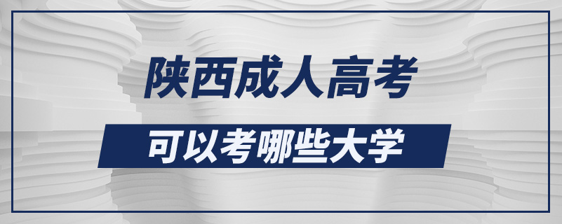 陕西成人高考可以考哪些大学