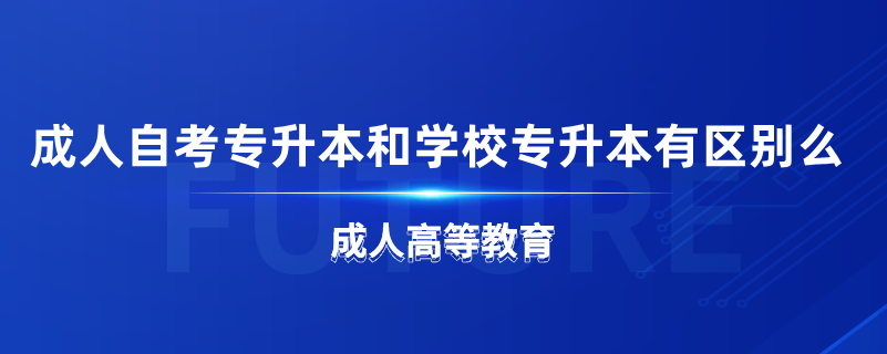 成人自考专升本和学校专升本有区别么