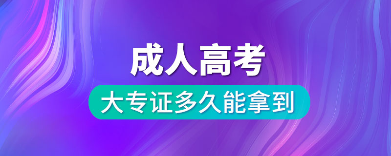 成人高考大专证多久能拿到