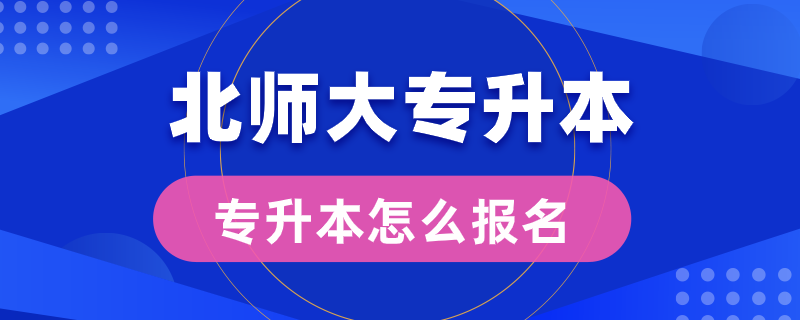 北师大专升本怎么报名