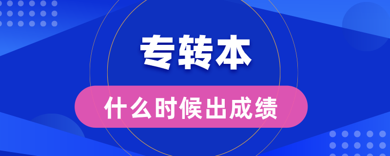 专转本什么时候出成绩