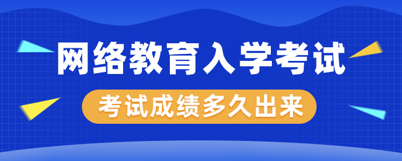 网络教育入学考试成绩多久才能出来