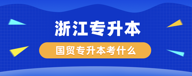 浙江国贸专升本考什么