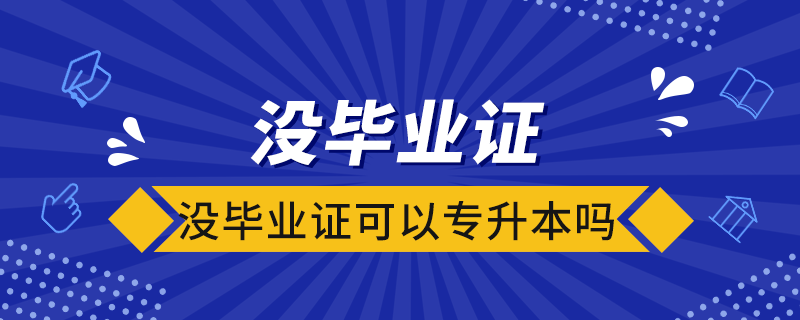 没毕业证可以专升本吗