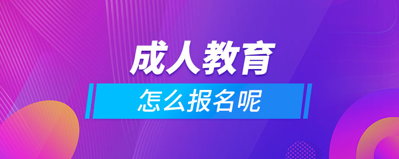 成人教育怎么报名呢