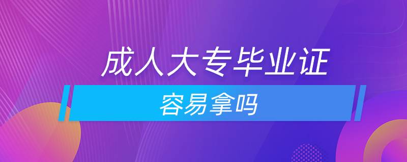 成人大专毕业证容易拿吗