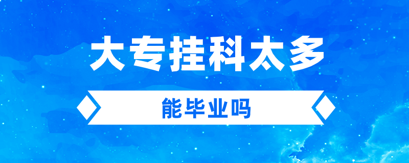 大专挂科太多能毕业吗