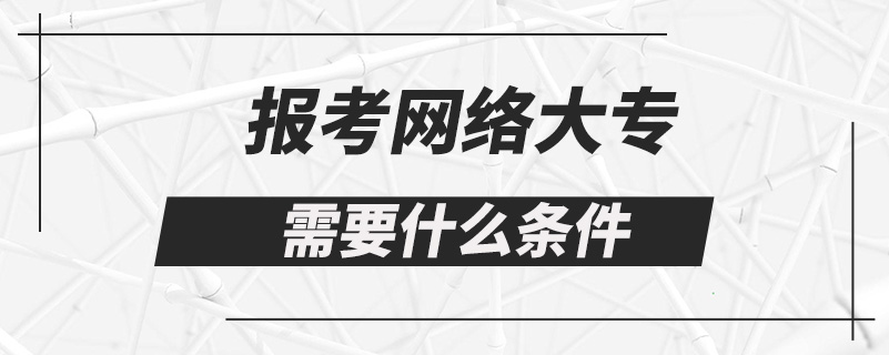 报考网络大专需要什么条件