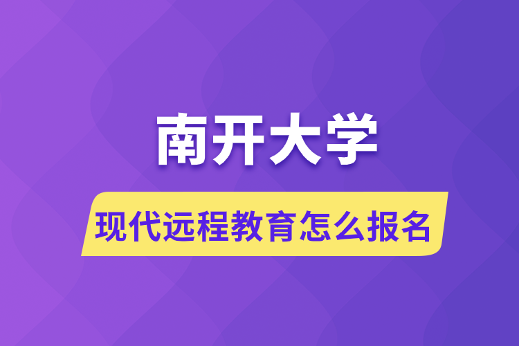 南开大学现代远程教育怎么报名