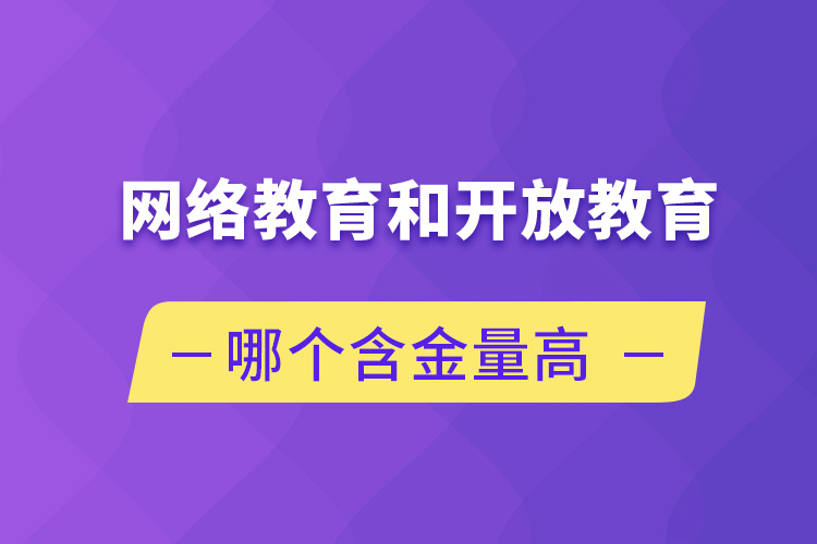 网络教育和开放教育哪个含金量高