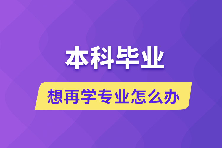 本科毕业想再学专业怎么办