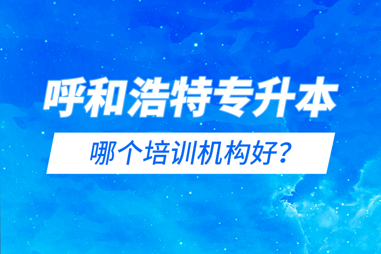 呼和浩特专升本哪个培训机构好？