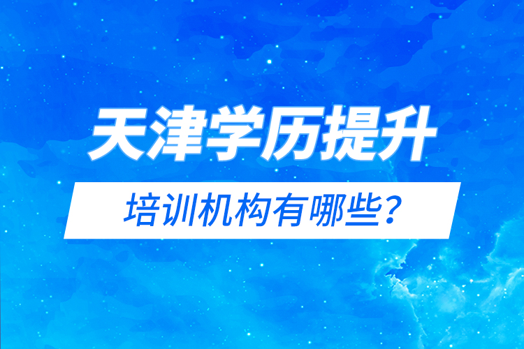 天津学历提升的培训机构有哪些？