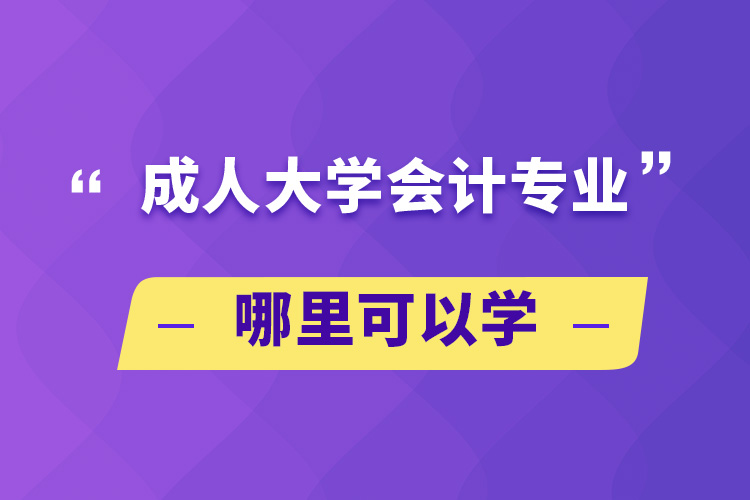 成人大学会计专业哪里可以学